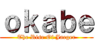 ｏｋａｂｅ (The Rise Of Jaeger)