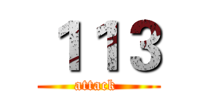 １１３ (attack )
