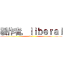 製作者，ｌｉｂｅｒａｌ (we-i)