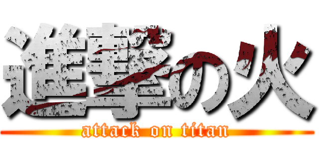 進撃の火 (attack on titan)
