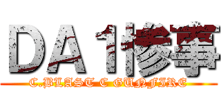 ＤＡ１惨事 (C.BLAST C GUNFIRE)