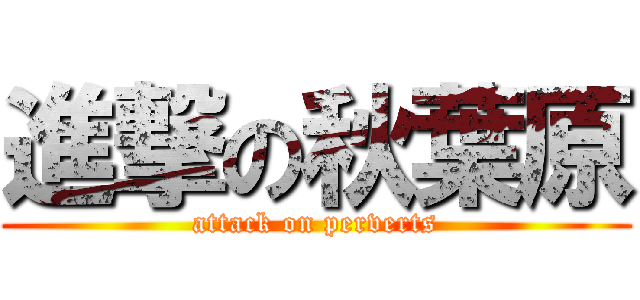 進撃の秋葉原 (attack on perverts)