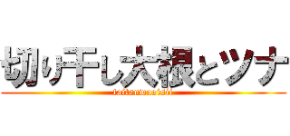 切り干し大根とツナ (taitanwaoisii)