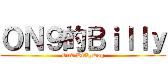 ＯＮ９的Ｂｉｌｌｙ (On9 BillyDog)