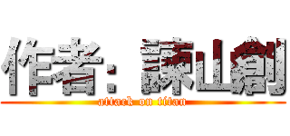 作者：諫山創 (attack on titan)