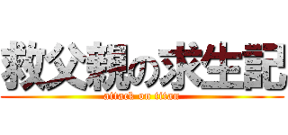 救父親の求生記 (attack on titan)