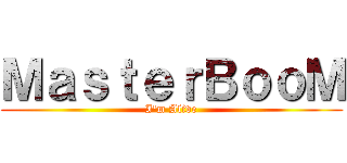 ＭａｓｔｅｒＢｏｏＭ (I\'m Alive)
