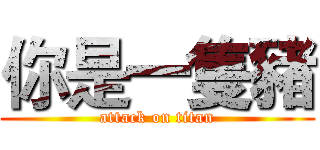 你是一隻豬 (attack on titan)