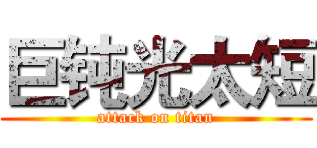 巨钝光太短 (attack on titan)