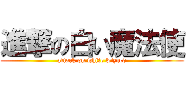 進撃の白い魔法使 (attack on white wizard)