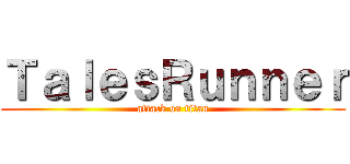 ＴａｌｅｓＲｕｎｎｅｒ (attack on titan)