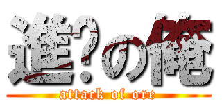 進擊の俺 (attack of ore)