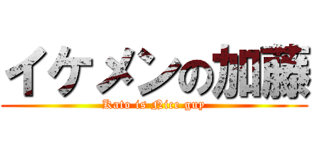 イケメンの加藤 (Kato is Nice guy)
