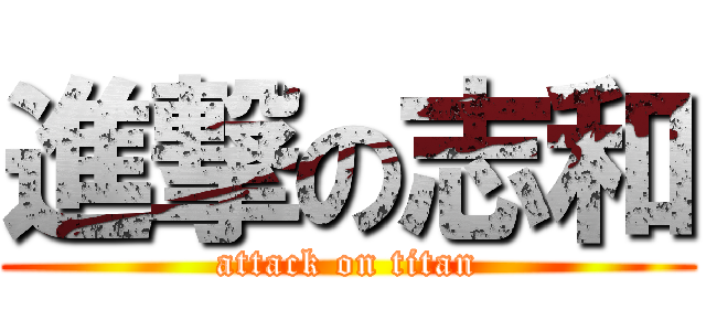 進撃の志和 (attack on titan)