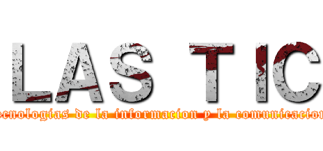 ＬＡＳ ＴＩＣ (tecnologias de la informacion y la comunicacion)