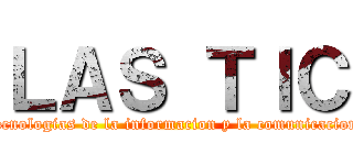 ＬＡＳ ＴＩＣ (tecnologias de la informacion y la comunicacion)