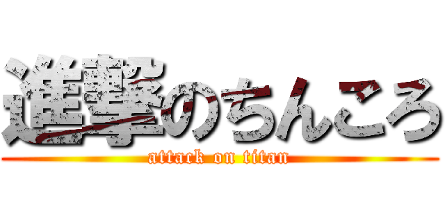 進撃のちんころ (attack on titan)