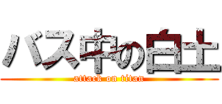 バス中の白土 (attack on titan)
