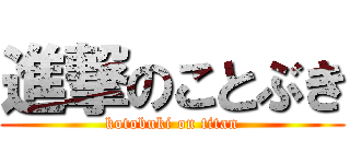 進撃のことぶき (kotobuki on titan)