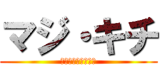 マジ・キチ (ＭＡＺＩ・ＫＩＴＩ)