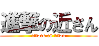 進撃の近さん (attack on titan)