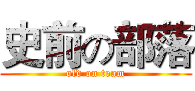 史前の部落 (old on team)