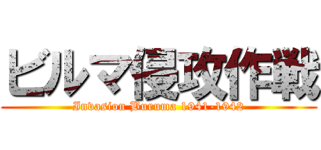 ビルマ侵攻作戦 (Invasion Buruma 1941-1942)