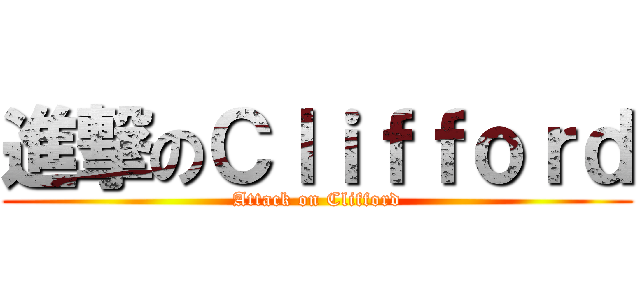 進撃のＣｌｉｆｆｏｒｄ (Attack on Clifford)