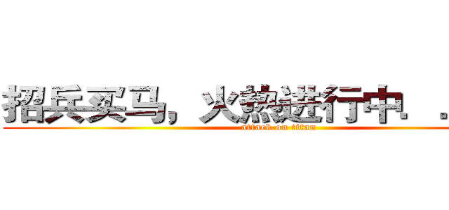 招兵买马，火热进行中．．．． (attack on titan)