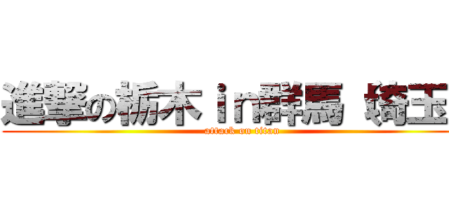 進撃の栃木ｉｎ群馬（埼玉） (attack on titan)