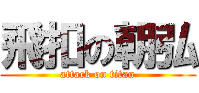 飛扣の朝弘 (attack on titan)