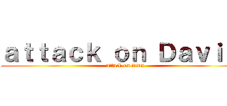 ａｔｔａｃｋ ｏｎ Ｄａｖｉｄ  (attack on titan)