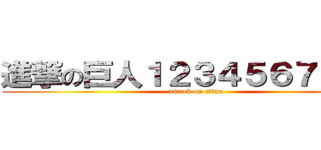 進撃の巨人１２３４５６７８９０ (attack on titan)