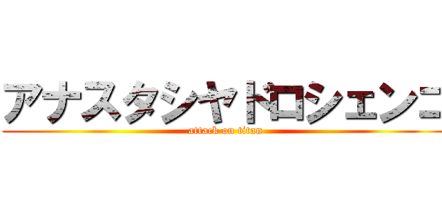 アナスタシヤドロシェンコ (attack on titan)