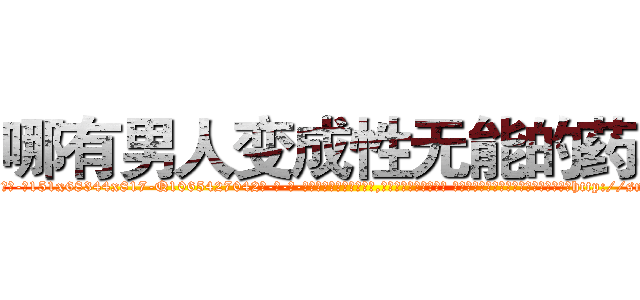 哪有男人变成性无能的药卖 (哪有男人变成性无能的药卖【电-话151x68344x817-Q1065427042元-吉-药-业】我们做的是长期生意,靠的是老客户长期支持 哪有男人变成性无能的药卖在发表了一篇http://sngk.net/Mkm5D6

参考消息网我们做的是长期生意,靠的是老客户长期支持也许我们早该意识到，就连鲍勃·霍斯金斯（金球奖戏剧类电影男主角 
)
