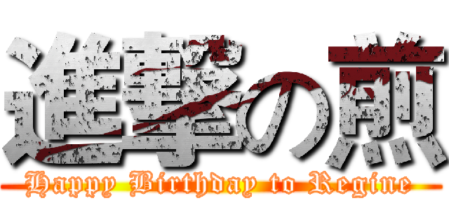 進撃の煎 (Happy Birthday to Regine)