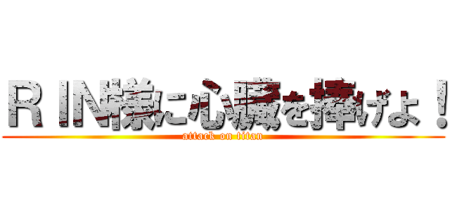 ＲＩＮ様に心臓を捧げよ！ (attack on titan)