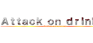 Ａｔｔａｃｋ ｏｎ ｄｒｉｎｋ´ｓ (Bebidas refrescantes)