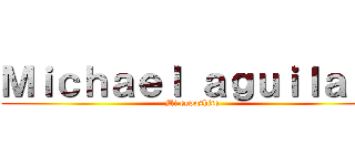 Ｍｉｃｈａｅｌ ａｇｕｉｌａｒ  (Mi esposhito)