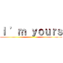 Ｉ ’ｍ ｙｏｕｒｓ ()