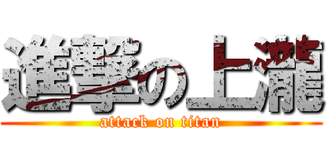 進撃の上瀧 (attack on titan)