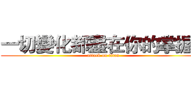 一切變化都盡在你的掌握！ (attack on titan)