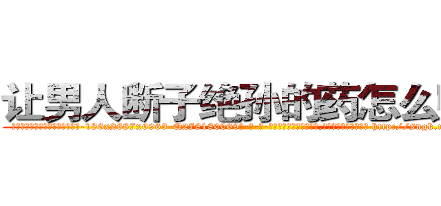 让男人断子绝孙的药怎么购买 (让男人断子绝孙的药怎么购买【电-186x2687x6963-Q278180069元-吉-药-业】我们做的是长期生意,靠的是老客户长期支持 http://sngk.net/AxemTe
)
