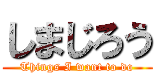 しまじろう (Things I want to do)