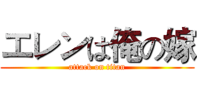 エレンは俺の嫁 (attack on titan)