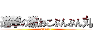 進撃の激おこぷんぷん丸 (kyagura)