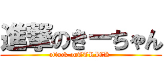 進撃のきーちゃん (attack onTTRICK )