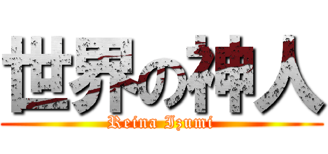 世界の神人 (Reina Izumi)
