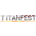 ＴＩＴＡＮＦＥＳＴ ()