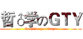 哲♂学のＧＴＹ (Gaoji de gaotianyu)